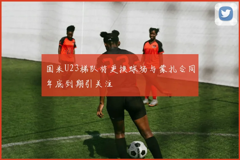 国米U23梯队将更换球场与蒙扎合同年底到期引关注